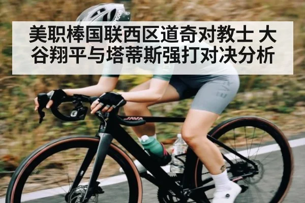 美职棒国联西区道奇对教士 大谷翔平与塔蒂斯强打对决分析 - kaiyun